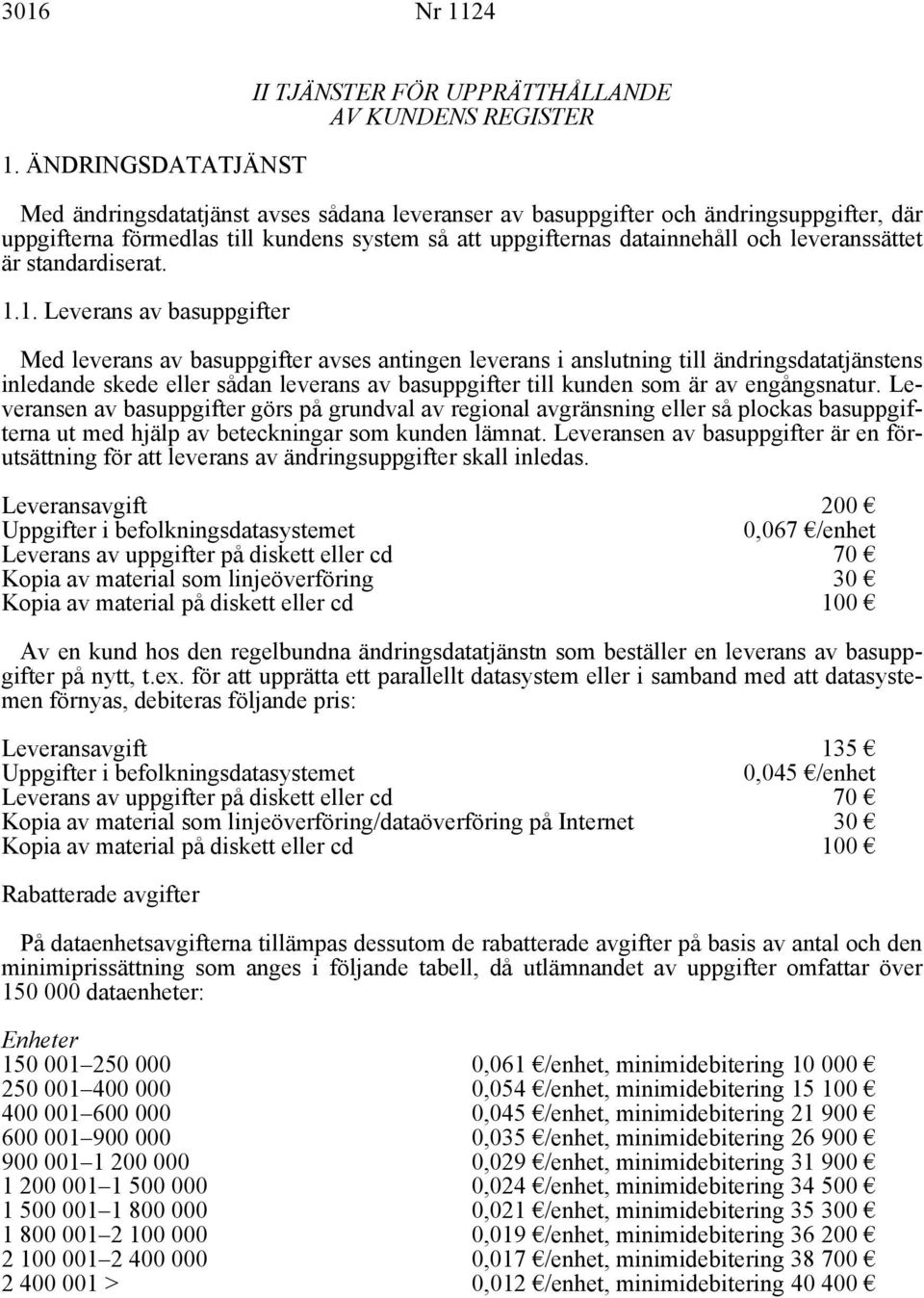 system så att uppgifternas datainnehåll och leveranssättet är standardiserat. 1.