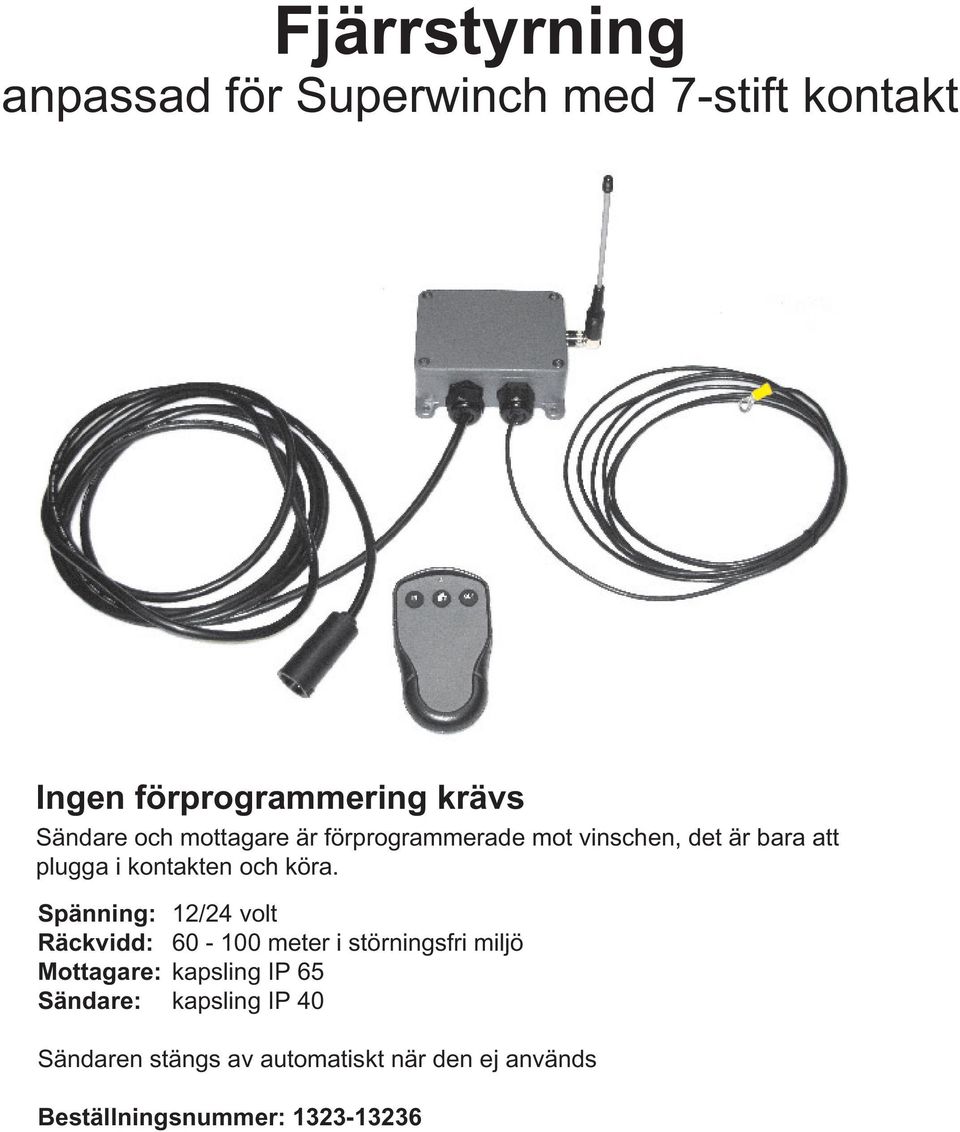 Spänning: 12/24 volt Räckvidd: 6-1 meter i störningsfri miljö Mottagare: kapsling IP 65