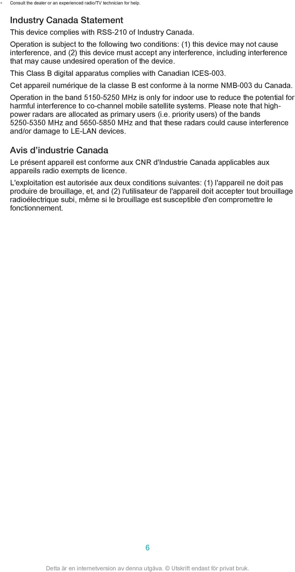 operation of the device. This Class B digital apparatus complies with Canadian ICES-003. Cet appareil numérique de la classe B est conforme à la norme NMB-003 du Canada.