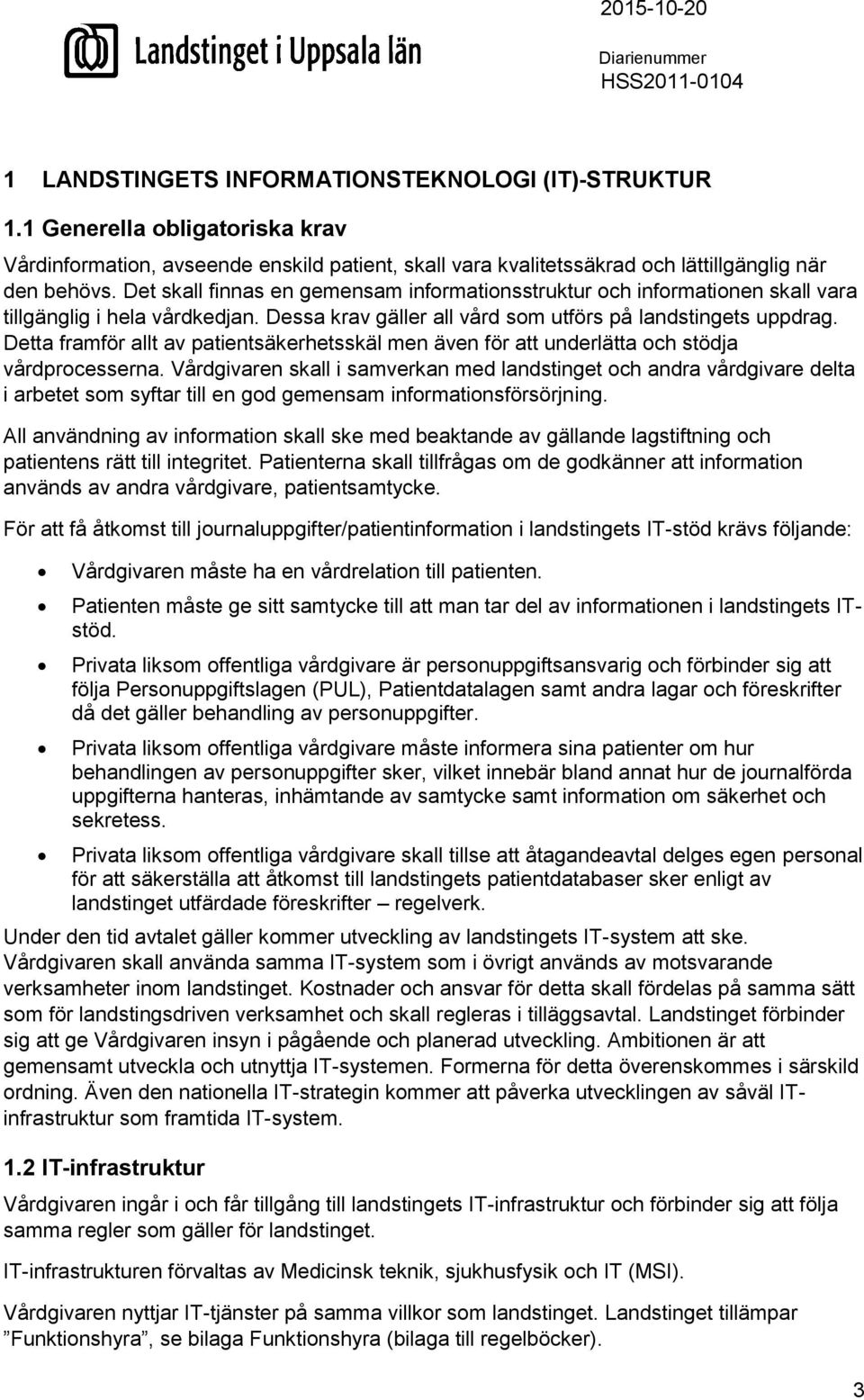 Detta framför allt av patientsäkerhetsskäl men även för att underlätta och stödja vårdprocesserna.