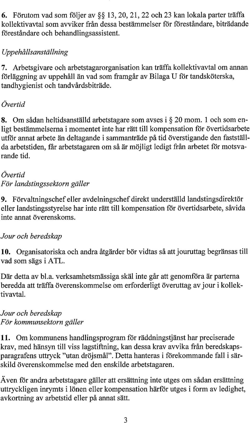 Arbetsgivare och arbetstagarorganisation kan träffa kollektivavtal om annan förläggning av uppehåll än vad som framgår av Bilaga U för tandsköterska, tandhygienist och tandvårdsbiträde. Övertid 8.