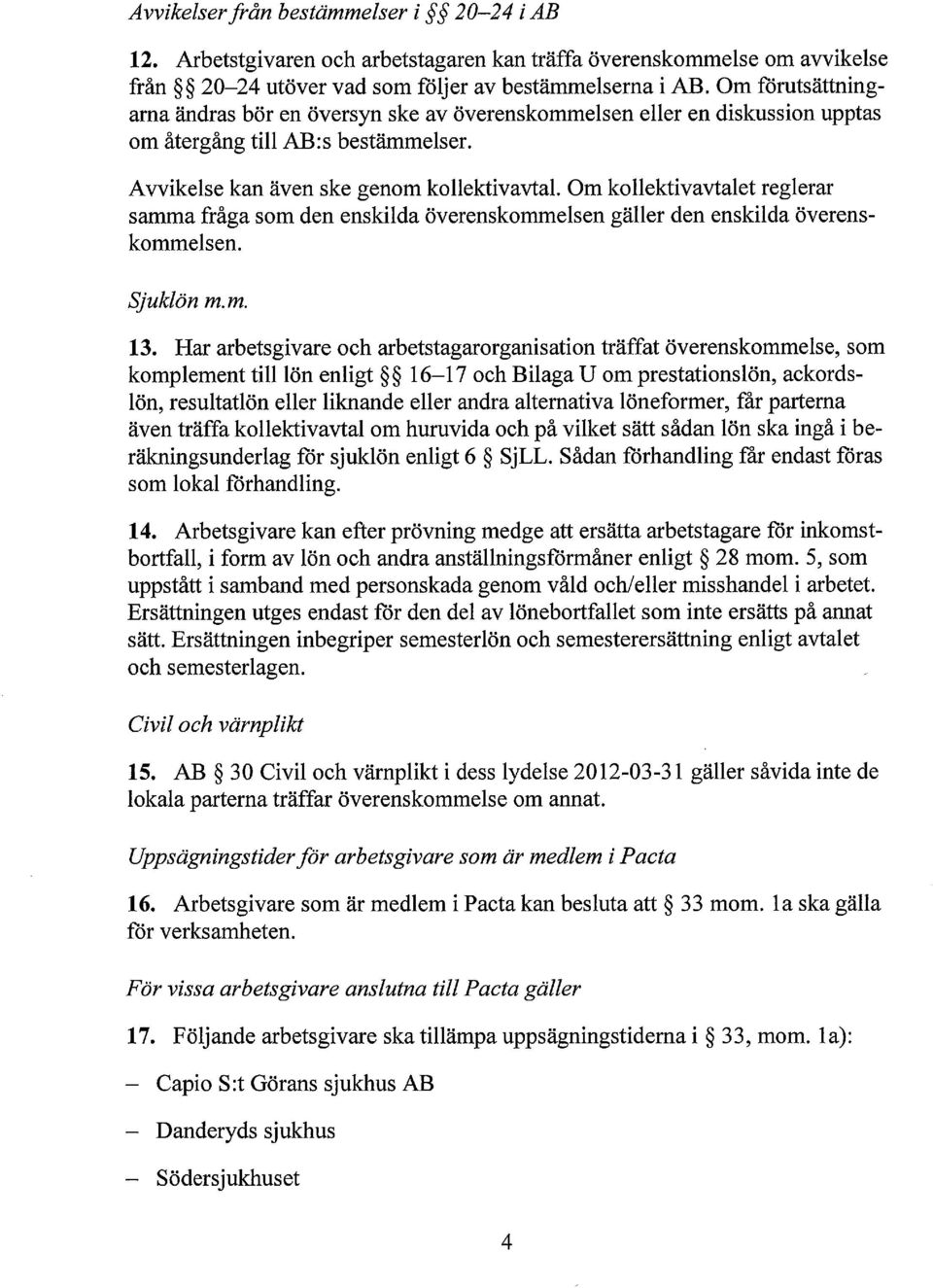 Om kollektivavtalet reglerar samma fråga som den enskilda överenskommelsen gäller den enskilda överenskommelsen. Sjuklön m.m. 13.