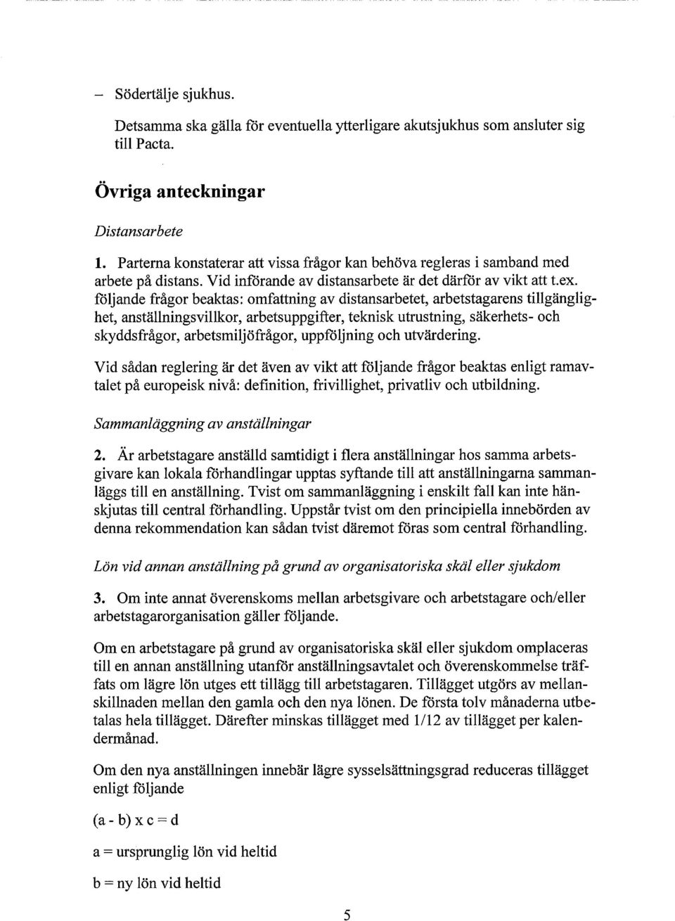 följande frågor beaktas: omfattning av distansarbetet, arbetstagarens tillgänglighet, anställningsvillkor, arbetsuppgifter, teknisk utrustning, säkerhets- och skyddsfrågor, arbetsmiljöfrågor,