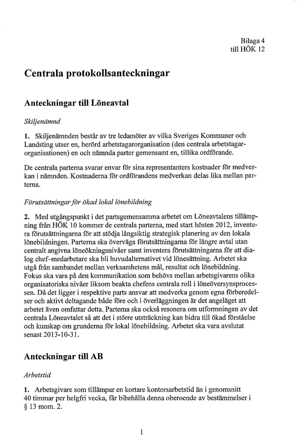 tillika ordförande. De centrala parterna svarar envar för sina representanters kostnader för medverkan i nämnden. Kostnadernaför ordförandens medverkan delas lika mellan parterna.