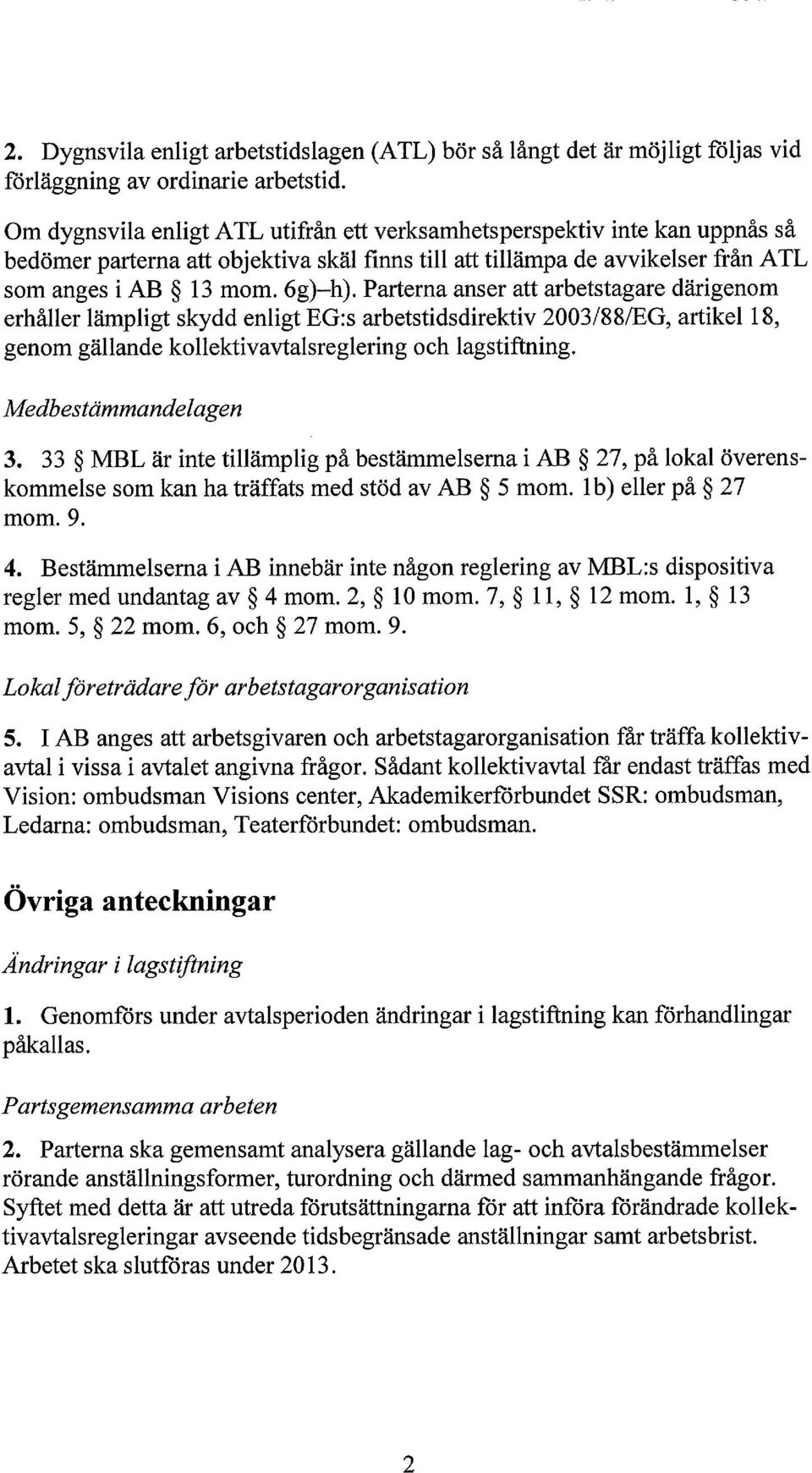 Parterna anser att arbetstagare därigenom erhåller lämpligt skydd enligt EG:s arbetstidsdirektiv 2003/88/EG, artikel 18, genom gällande kollektivavtalsreglering och lagstiftning.