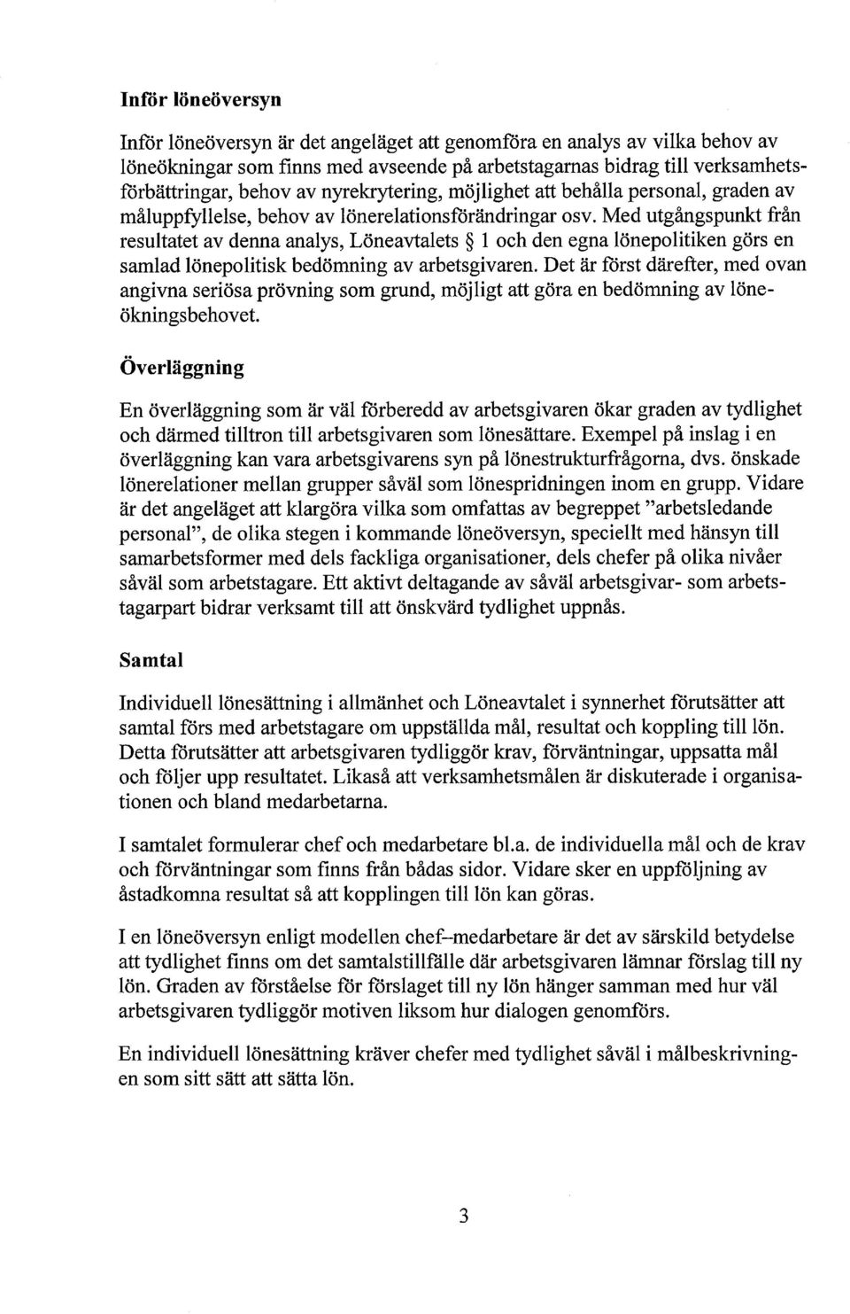 Med utgångspunkt från resultatet av denna analys, Löneavtalets 1 och den egna lönepolitiken görs en samlad lönepolitisk bedömning av arbetsgivaren.