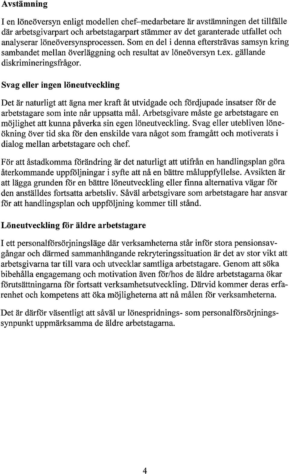 Svag eller ingen löneutveckling Det är naturligt att ägna mer kraft åt utvidgade och fördjupade insatser för de arbetstagare som inte når uppsatta mål.