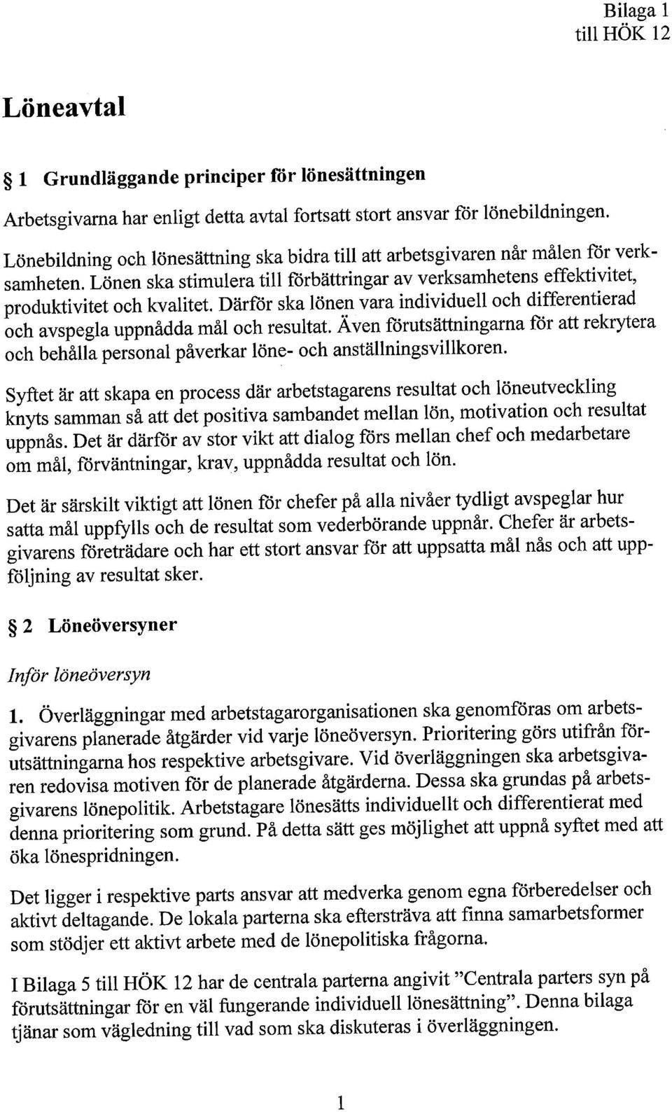 Därför ska lönen vara individuell och differentierad och avspegla uppnådda mål och resultat. Även förutsättningarna för att rekrytera och behålla personal påverkar löne- och anställningsvillkoren.