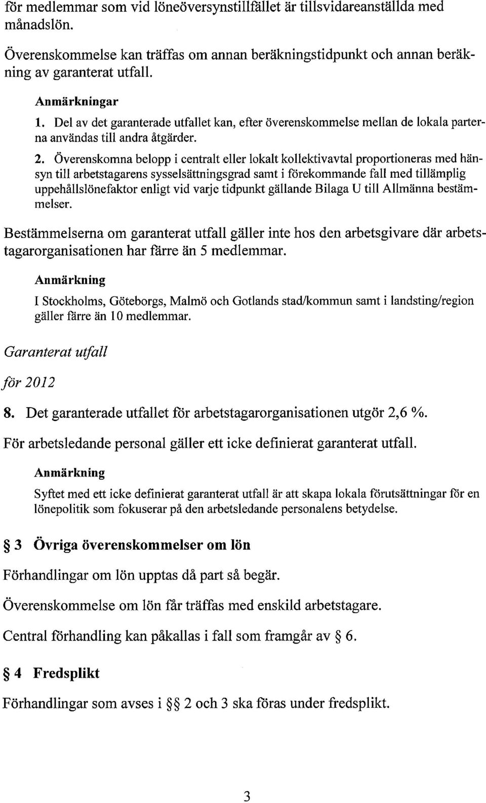 Överenskomna belopp i centralt eller lokalt kollektivavtal proportioneras med hänsyn till arbetstagarens sysselsättningsgrad samt i förekommande fall med tillämplig uppehållslönefaktor enligt vid