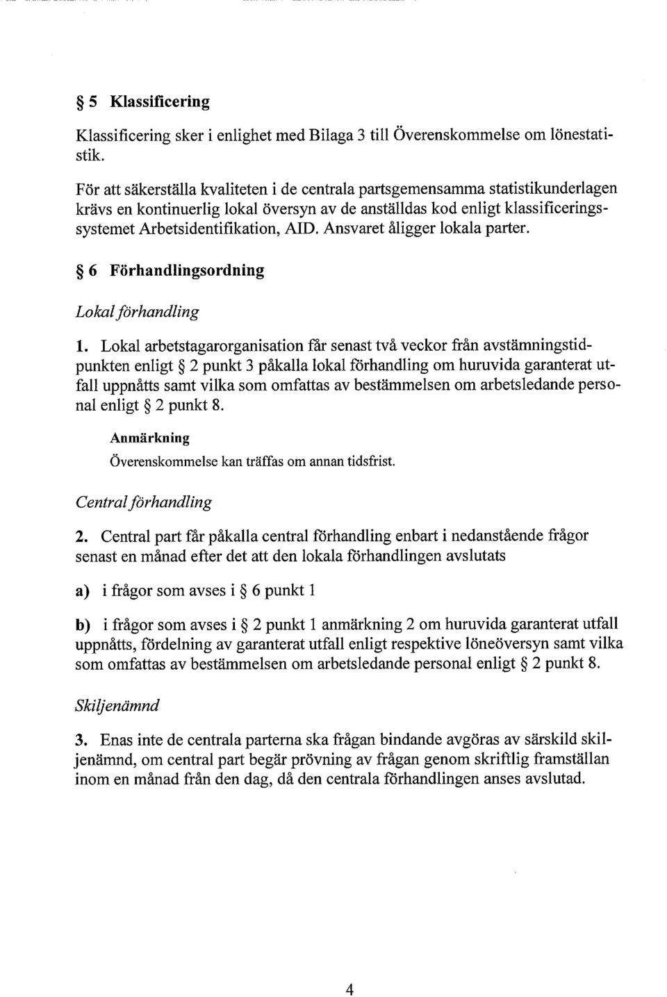 Ansvaret åligger lokala parter. 6 Förhandlingsordning Lokal förhandling 1.