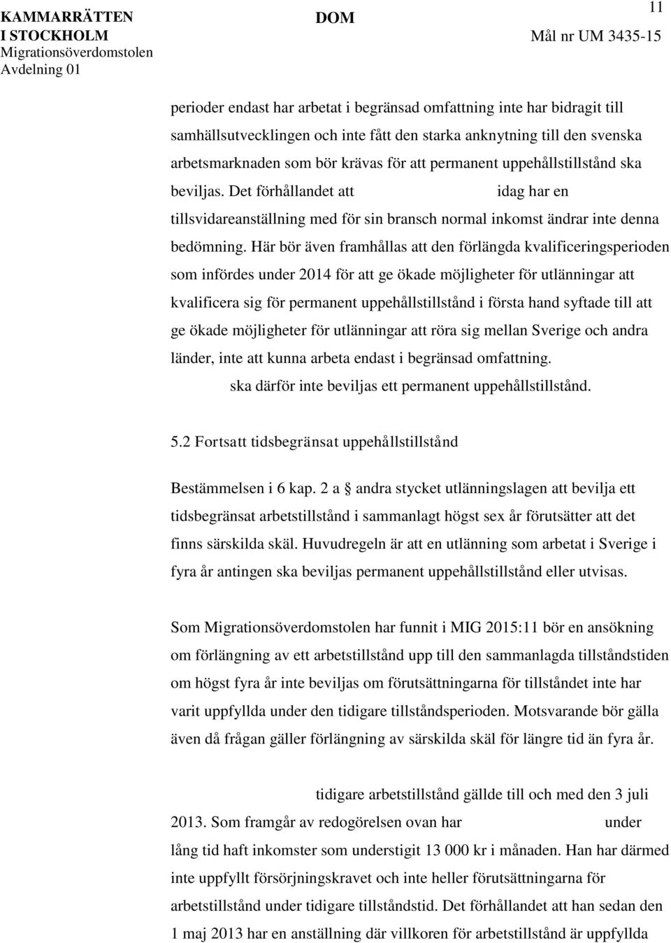 Här bör även framhållas att den förlängda kvalificeringsperioden som infördes under 2014 för att ge ökade möjligheter för utlänningar att kvalificera sig för permanent uppehållstillstånd i första