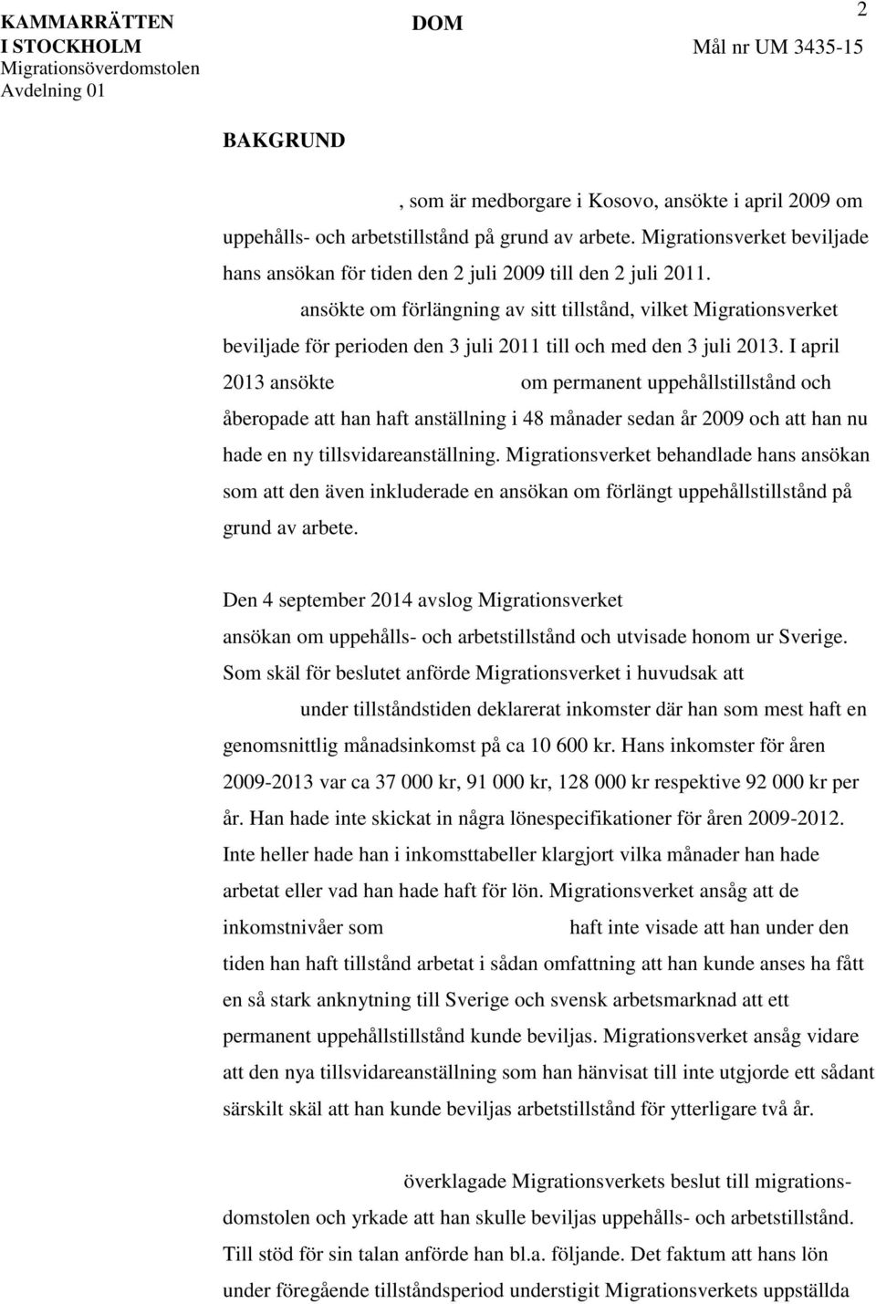 ansökte om förlängning av sitt tillstånd, vilket Migrationsverket beviljade för perioden den 3 juli 2011 till och med den 3 juli 2013.