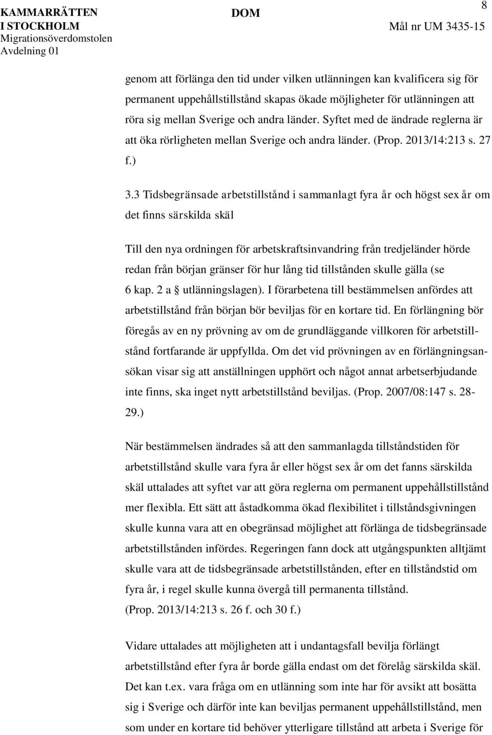 3 Tidsbegränsade arbetstillstånd i sammanlagt fyra år och högst sex år om det finns särskilda skäl Till den nya ordningen för arbetskraftsinvandring från tredjeländer hörde redan från början gränser