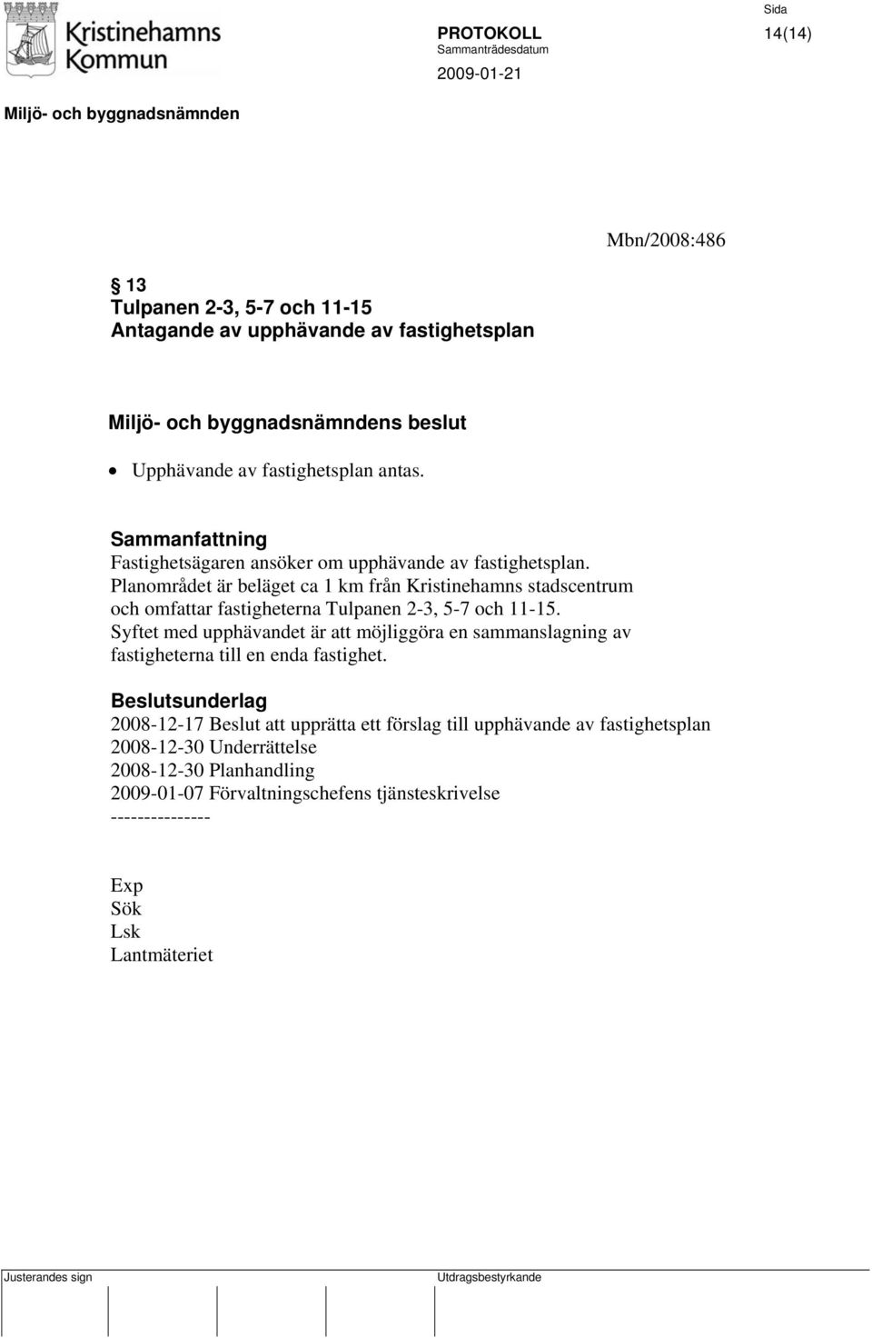 Planområdet är beläget ca 1 km från Kristinehamns stadscentrum och omfattar fastigheterna Tulpanen 2-3, 5-7 och 11-15.