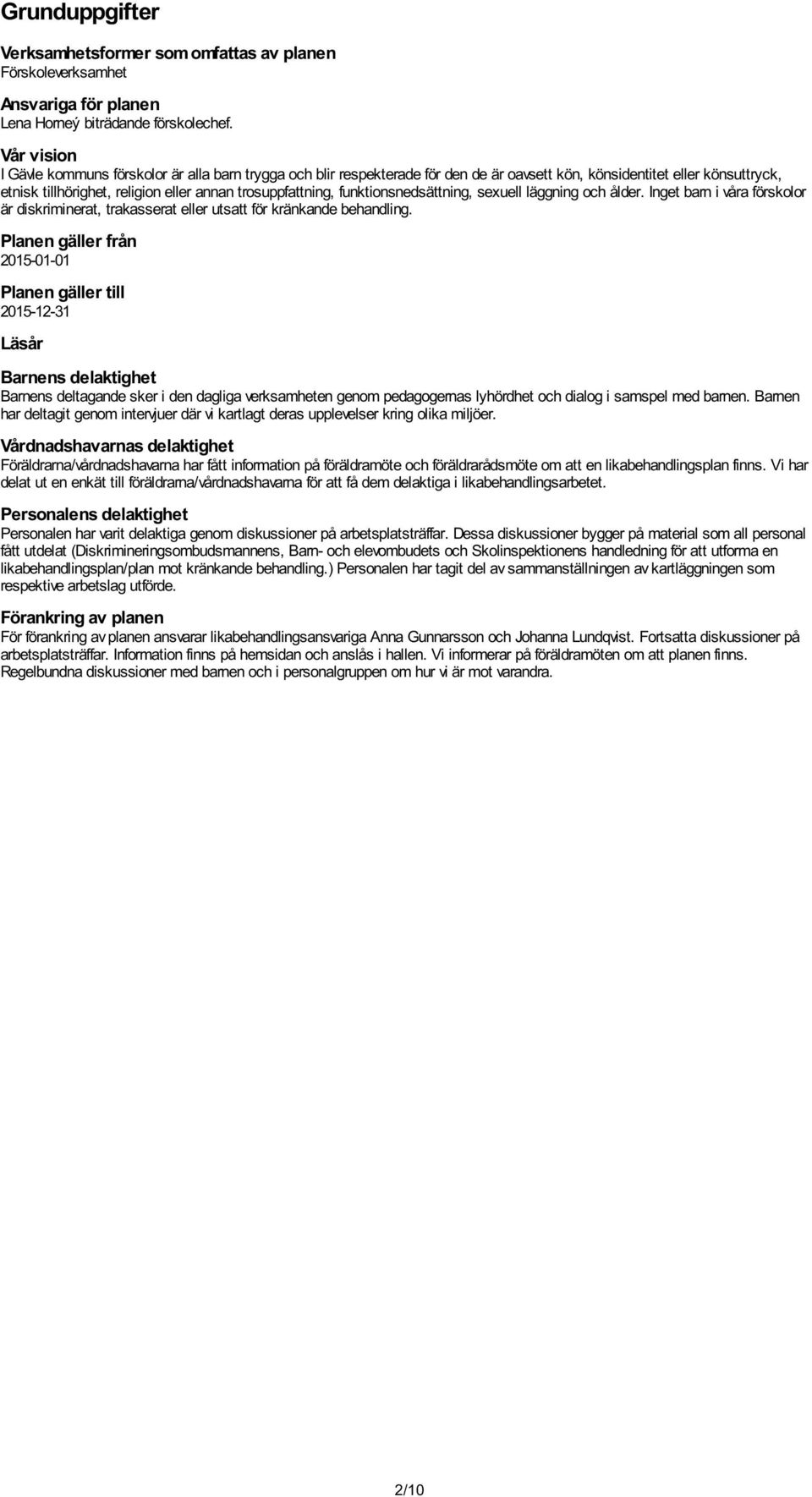 funktionsnedsättning, sexuell läggning och ålder. Inget barn i våra förskolor är diskriminerat, trakasserat eller utsatt för kränkande behandling.