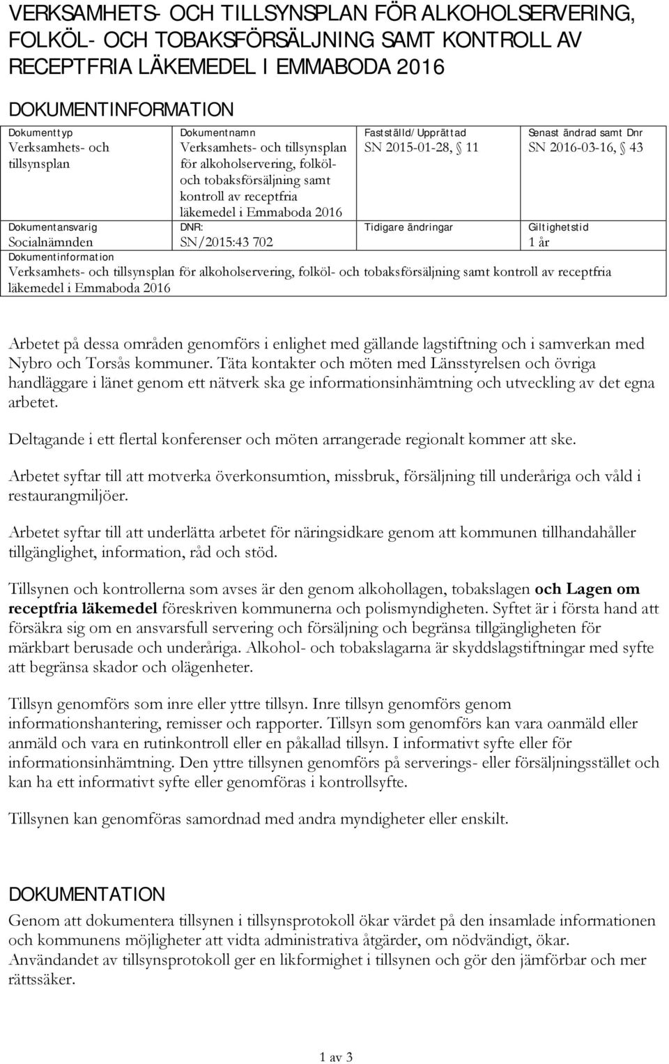 Emmaboda 2016 SN 2015-01-28, 11 SN 2016-03-16, 43 Dokumentansvarig DNR: Tidigare ändringar Giltighetstid Socialnämnden SN/2015:43 702 1 år Dokumentinformation Verksamhets- och tillsynsplan för