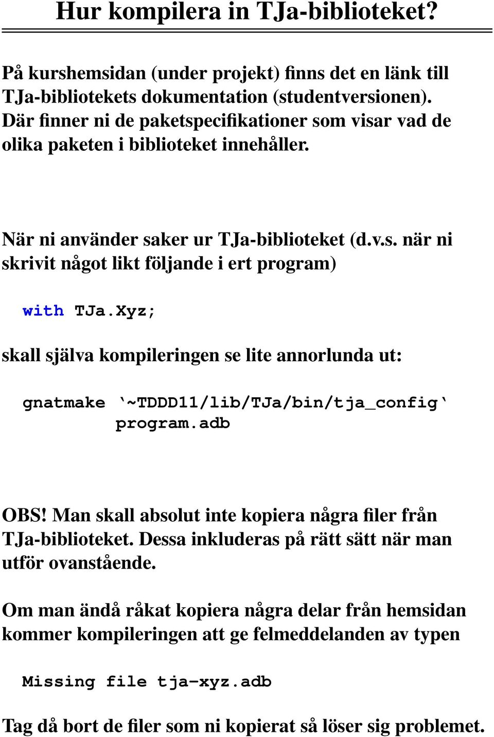 Xyz; skall själva kompileringen se lite annorlunda ut: gnatmake ~TDDD11/lib/TJa/bin/tja_config program.adb OBS! Man skall absolut inte kopiera några filer från TJa-biblioteket.