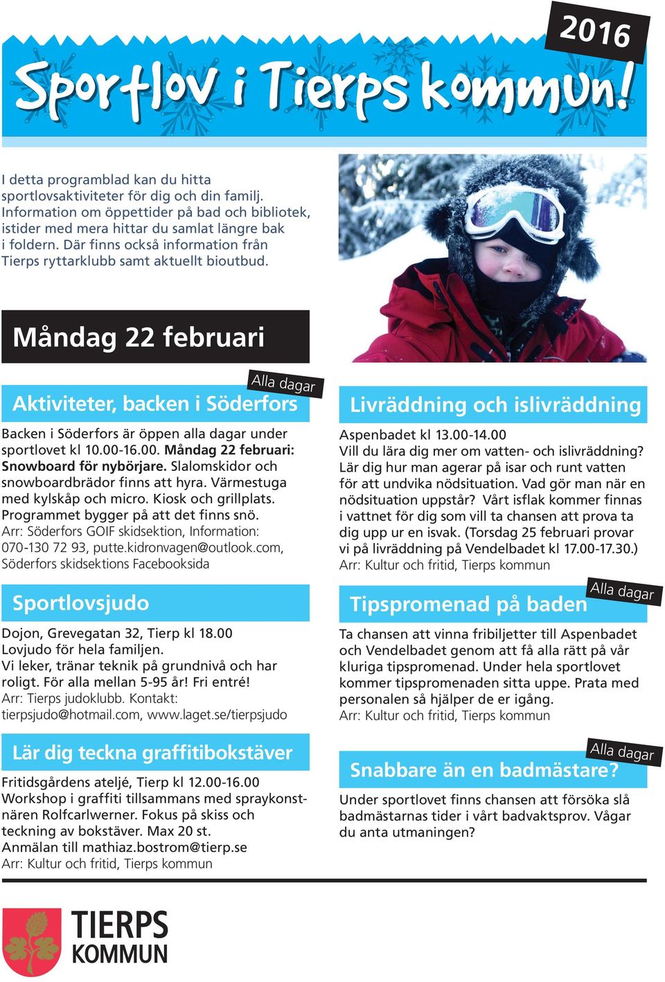 16.00. Måndag 22 februari: Snowboard för nybörjare. Slalomskidor och snowboardbrädor finns att hyra. Värmestuga med kylskåp och micro. Kiosk och grillplats. Programmet bygger på att det finns snö.