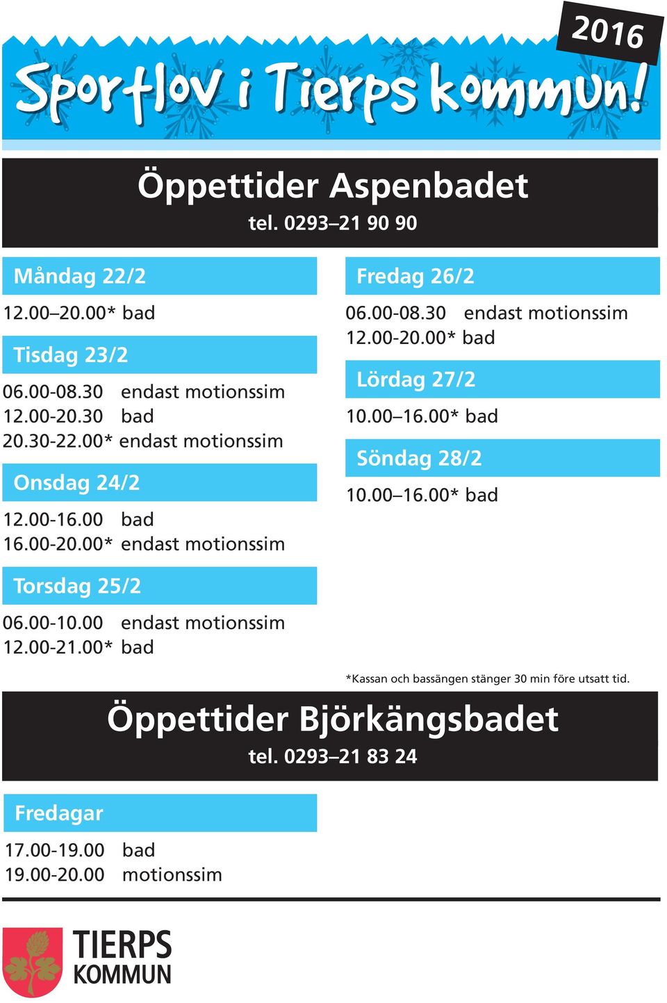 00-20.00* bad Lördag 27/2 10.00 16.00* bad Söndag 28/2 10.00 16.00* bad Torsdag 25/2 06.00-10.00 endast motionssim 12.00-21.