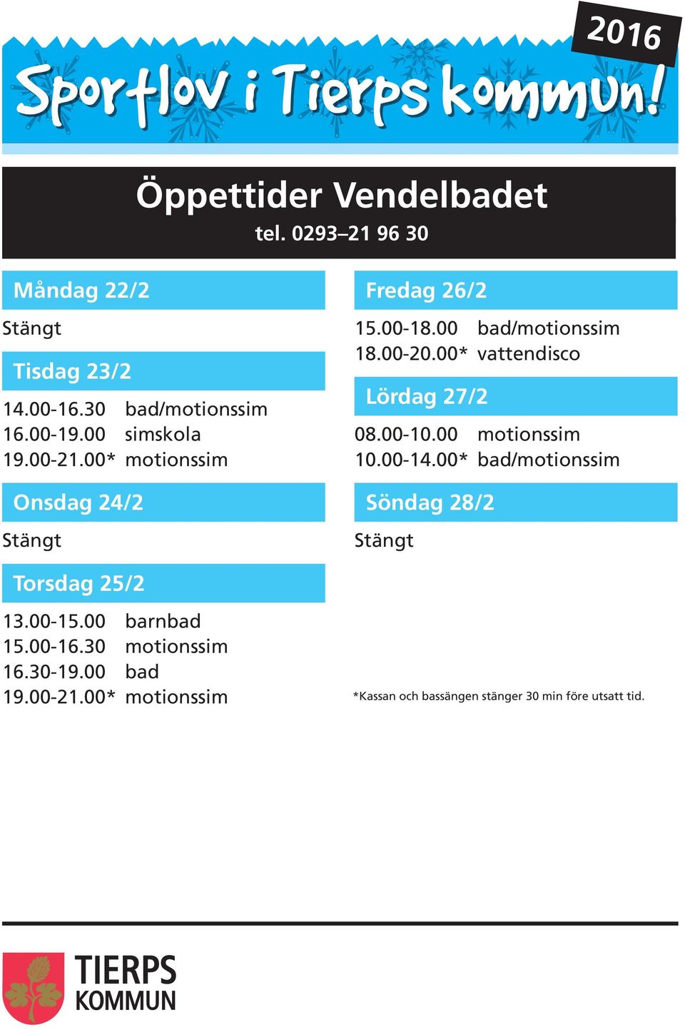 00* vattendisco Lördag 27/2 08.00-10.00 motionssim 10.00-14.00* bad/motionssim Söndag 28/2 Stängt Torsdag 25/2 13.