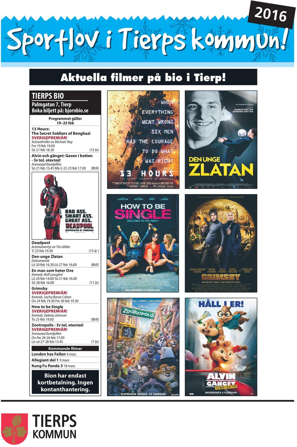 00 (Btill) Deadpool Actionäventyr av Tim Miller Ti 23 feb 19.30 (15 år ) Den unge Zlatan Dokumentär Lö 20 feb 16.30 Lö 27 feb 16.00 (Btill) en man som heter Ove Komedi, Rolf Lassgård Lö 20 feb 14.