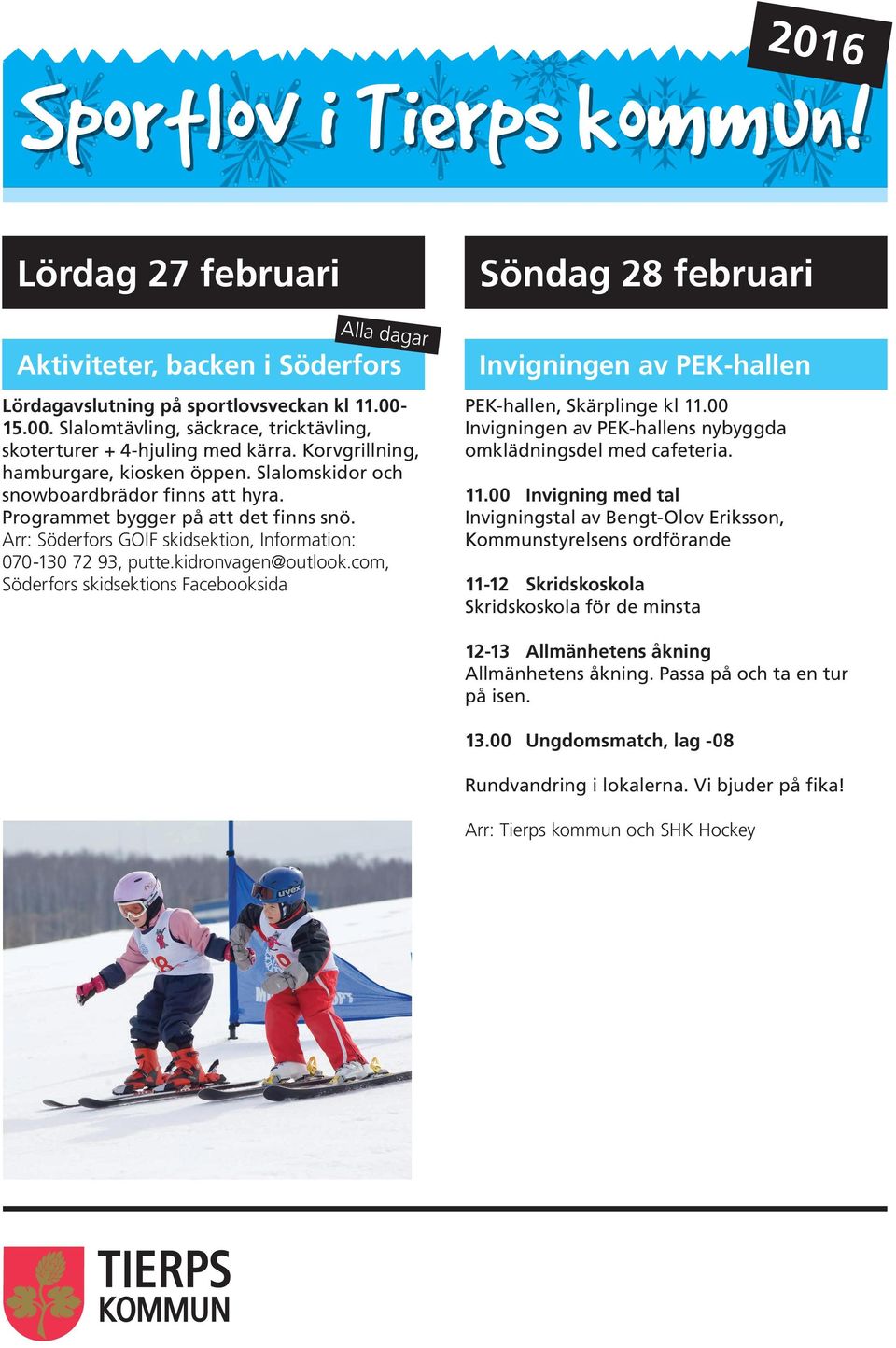 kidronvagen@outlook.com, Söderfors skidsektions Facebooksida Söndag 28 februari Invigningen av PEK-hallen PEK-hallen, Skärplinge kl 11.