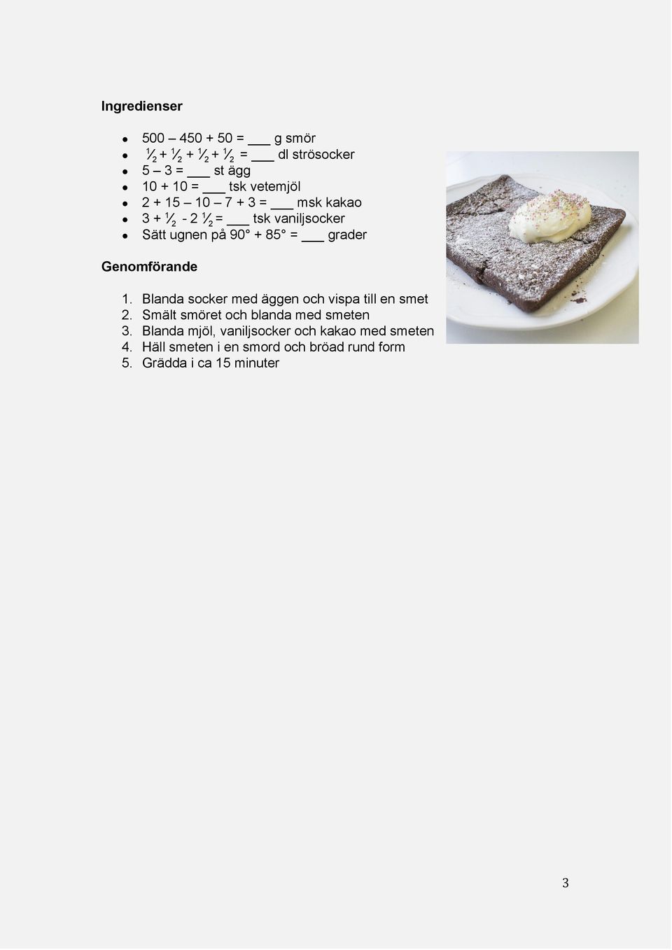 Genomförande 1. Blanda socker med äggen och vispa till en smet 2. Smält smöret och blanda med smeten 3.