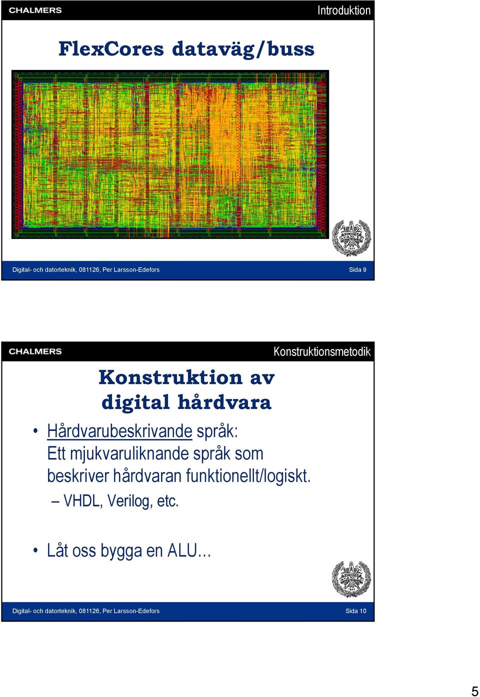 mjukvaruliknande språk som beskriver hårdvaran funktionellt/logiskt. VHDL, Verilog, etc.