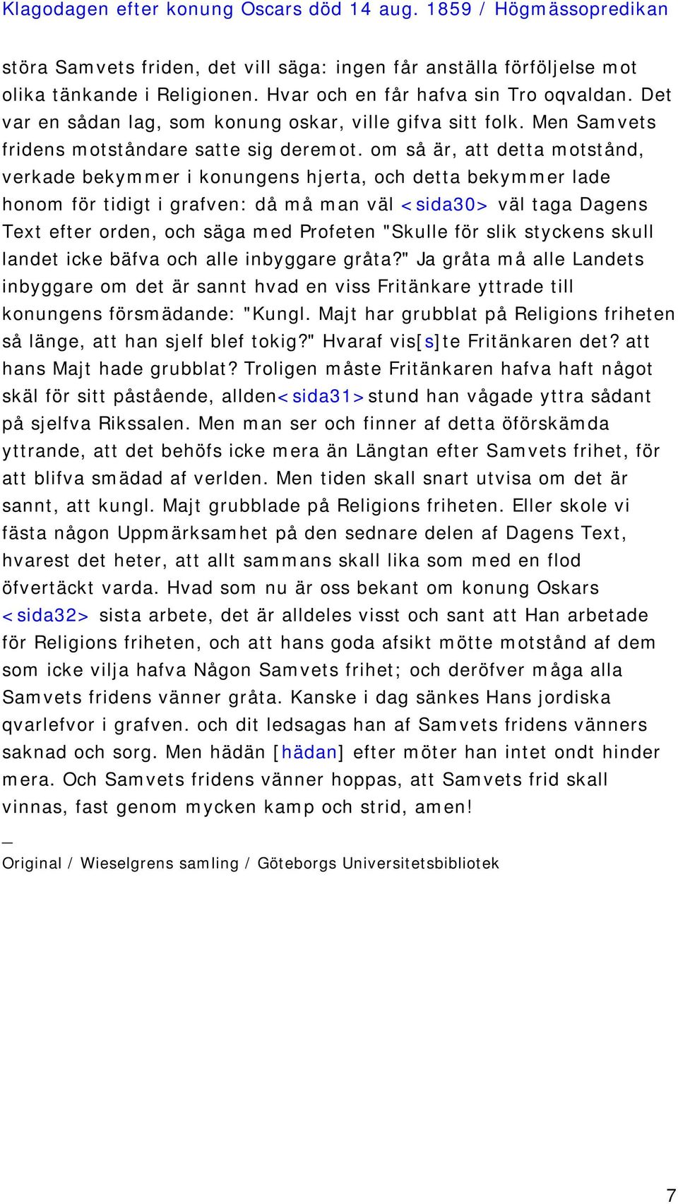 om så är, att detta motstånd, verkade bekymmer i konungens hjerta, och detta bekymmer lade honom för tidigt i grafven: då må man väl <sida30> väl taga Dagens Text efter orden, och säga med Profeten