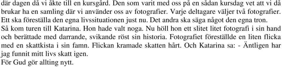 Så kom turen till Katarina. Hon hade valt noga. Nu höll hon ett slitet litet fotografi i sin hand och berättade med darrande, svikande röst sin historia.