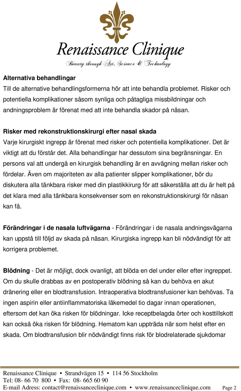 Risker med rekonstruktionskirurgi efter nasal skada Varje kirurgiskt ingrepp är förenat med risker och potentiella komplikationer. Det är viktigt att du förstår det.