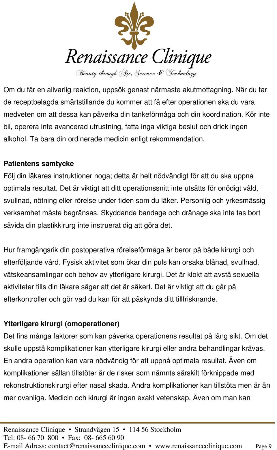 Kör inte bil, operera inte avancerad utrustning, fatta inga viktiga beslut och drick ingen alkohol. Ta bara din ordinerade medicin enligt rekommendation.