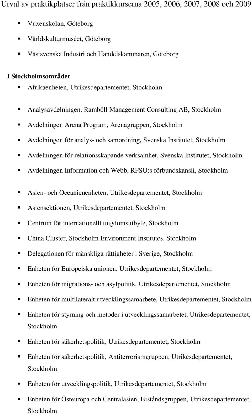 Webb, RFSU:s förbundskansli, Asien- och Oceanienenheten, Utrikesdepartementet, Asiensektionen, Utrikesdepartementet, Centrum för internationellt ungdomsutbyte, China Cluster, Environment Institutes,