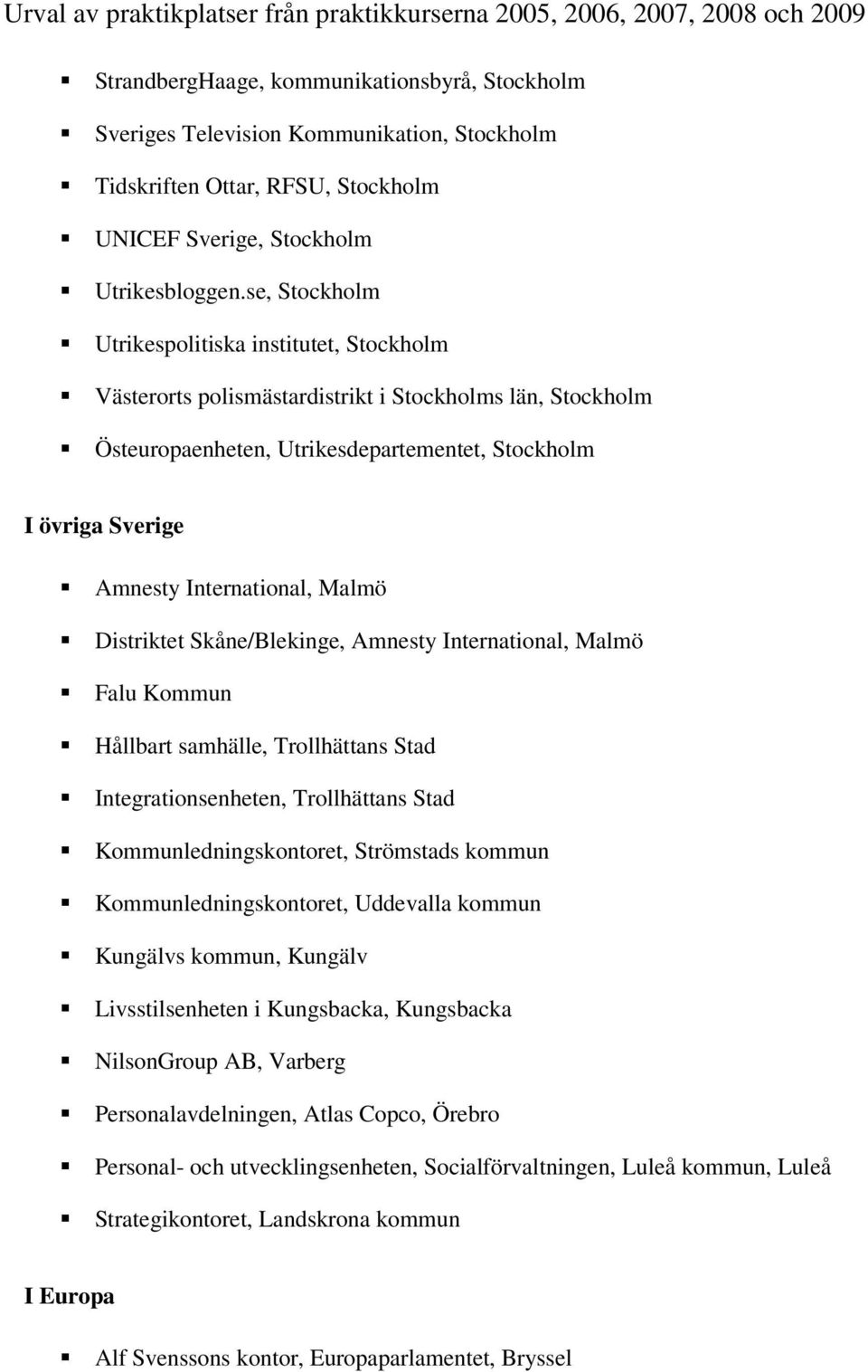 International, Malmö Falu Kommun Hållbart samhälle, Trollhättans Stad Integrationsenheten, Trollhättans Stad Kommunledningskontoret, Strömstads kommun Kommunledningskontoret, Uddevalla kommun