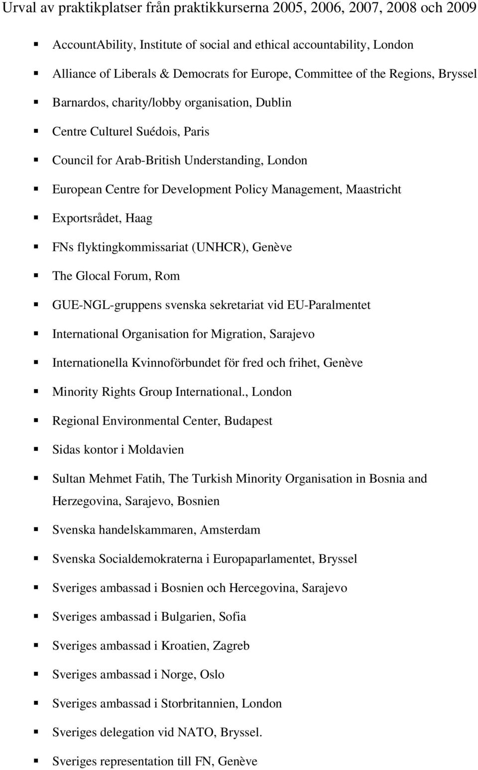 The Glocal Forum, Rom GUE-NGL-gruppens svenska sekretariat vid EU-Paralmentet International Organisation for Migration, Sarajevo Internationella Kvinnoförbundet för fred och frihet, Genève Minority
