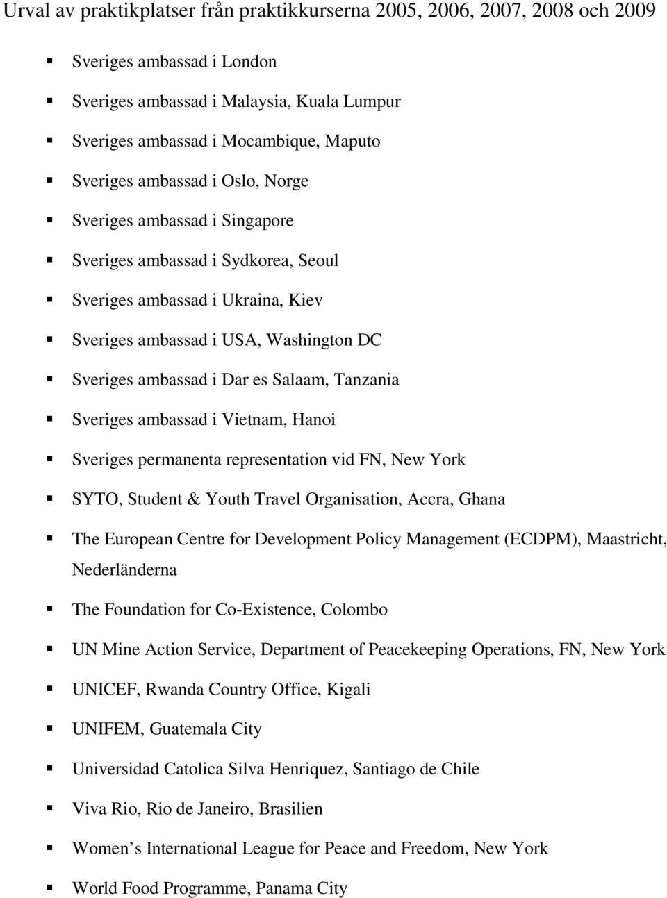 representation vid FN, New York SYTO, Student & Youth Travel Organisation, Accra, Ghana The European Centre for Development Policy Management (ECDPM), Maastricht, Nederländerna The Foundation for
