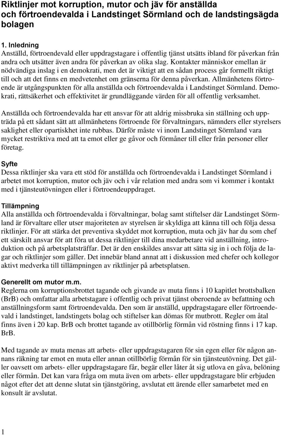 Kontakter människor emellan är nödvändiga inslag i en demokrati, men det är viktigt att en sådan process går formellt riktigt till och att det finns en medvetenhet om gränserna för denna påverkan.