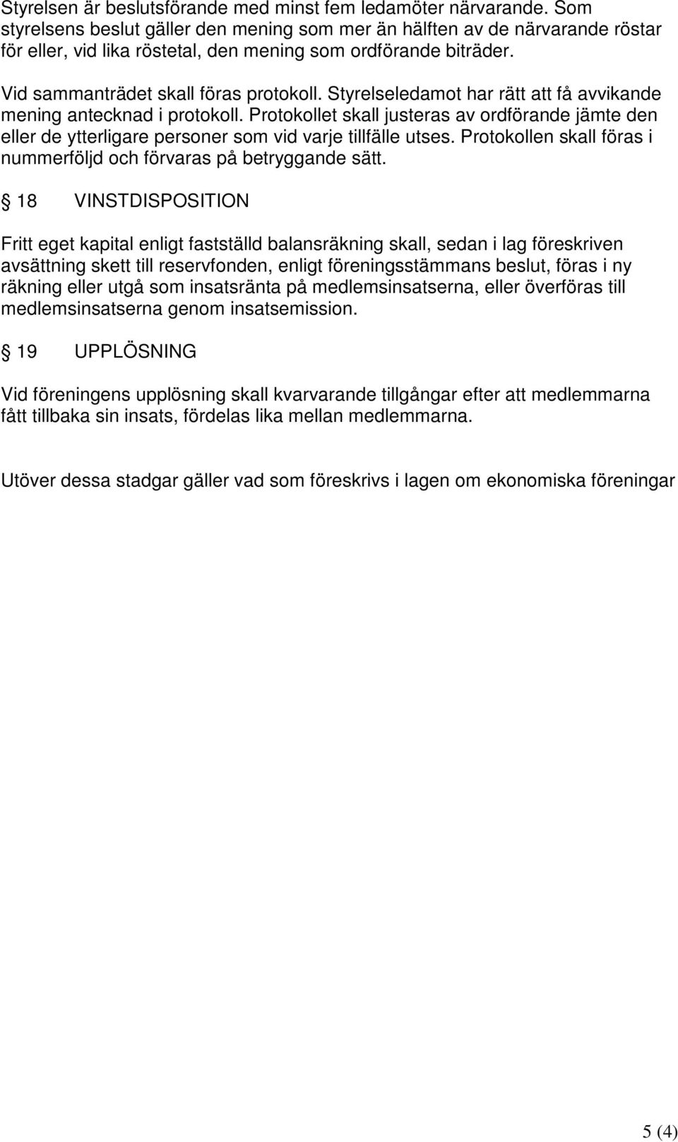 Styrelseledamot har rätt att få avvikande mening antecknad i protokoll. Protokollet skall justeras av ordförande jämte den eller de ytterligare personer som vid varje tillfälle utses.