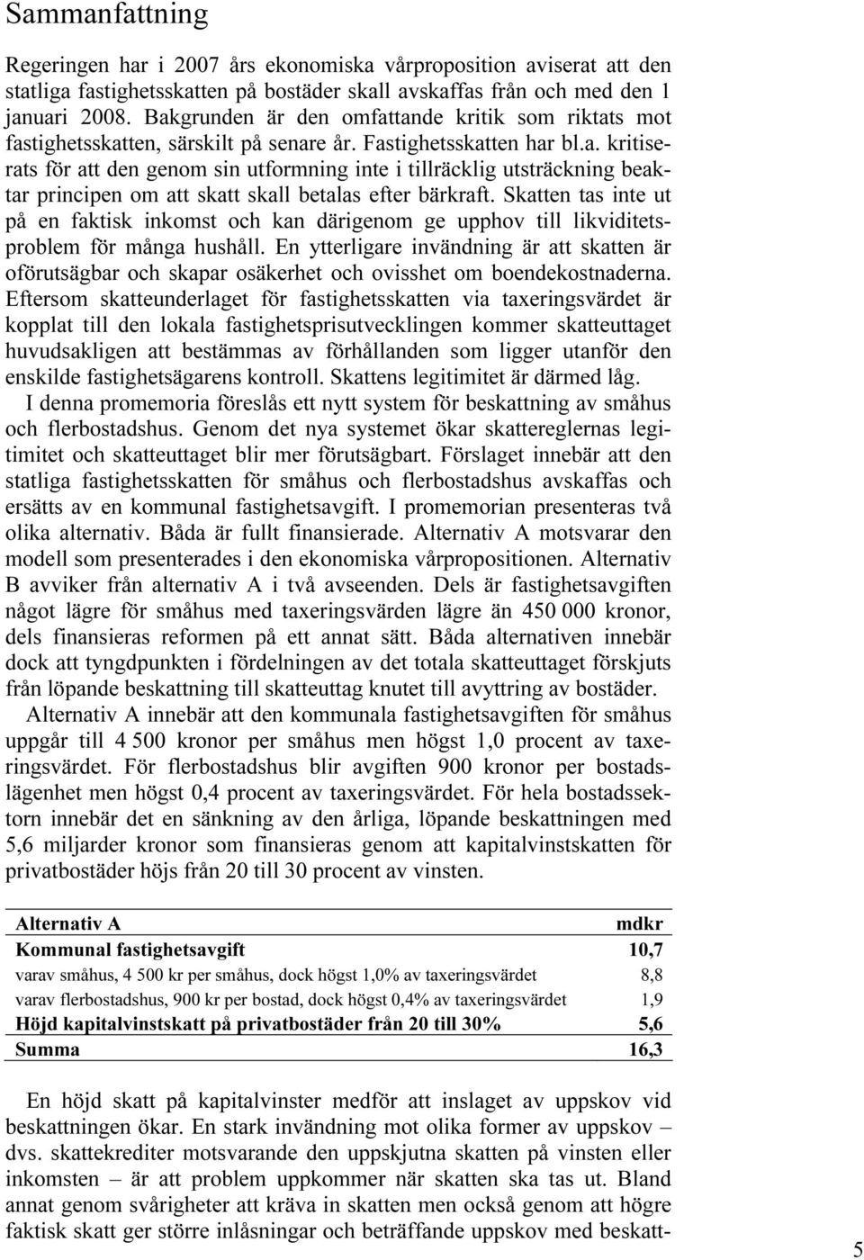 Skatten tas inte ut på en faktisk inkomst och kan därigenom ge upphov till likviditetsproblem för många hushåll.