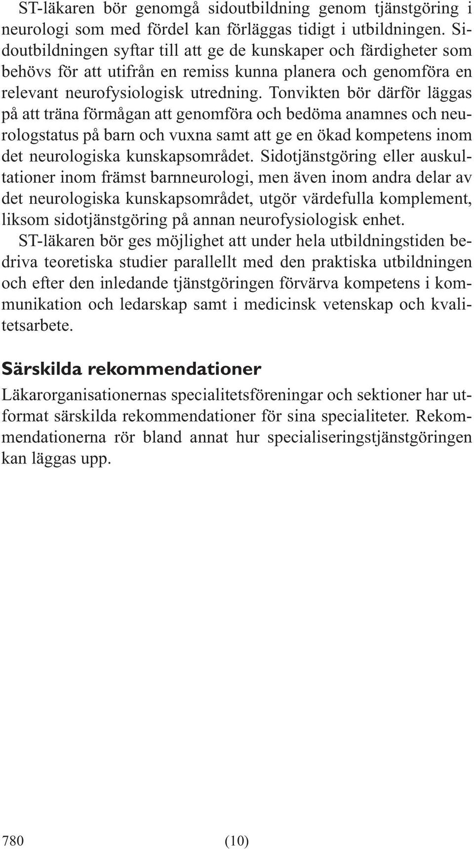 Tonvikten bör därför läggas på att träna förmågan att genomföra och bedöma anamnes och neurologstatus på barn och vuxna samt att ge en ökad kompetens inom det neurologiska kunskapsområdet.