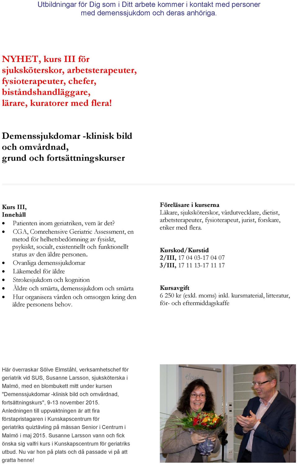 Demenssjukdomar -klinisk bild och omvårdnad, grund och fortsättningskurser Kurs III, Innehåll Patienten inom geriatriken, vem är det?