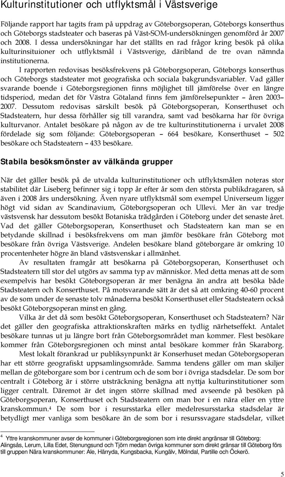 I rapporten redovisas besöksfrekvens på Göteborgsoperan, Göteborgs konserthus och Göteborgs stadsteater mot geografiska och sociala bakgrundsvariabler.