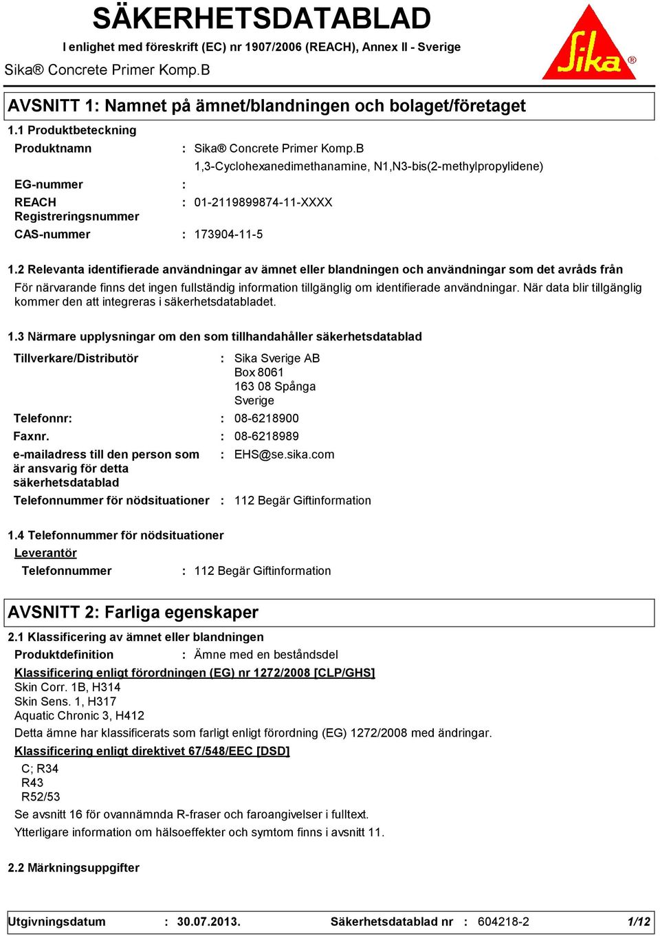 2 Relevanta identifierade användningar av ämnet eller blandningen och användningar som det avråds från För närvarande finns det ingen fullständig information tillgänglig om identifierade användningar.