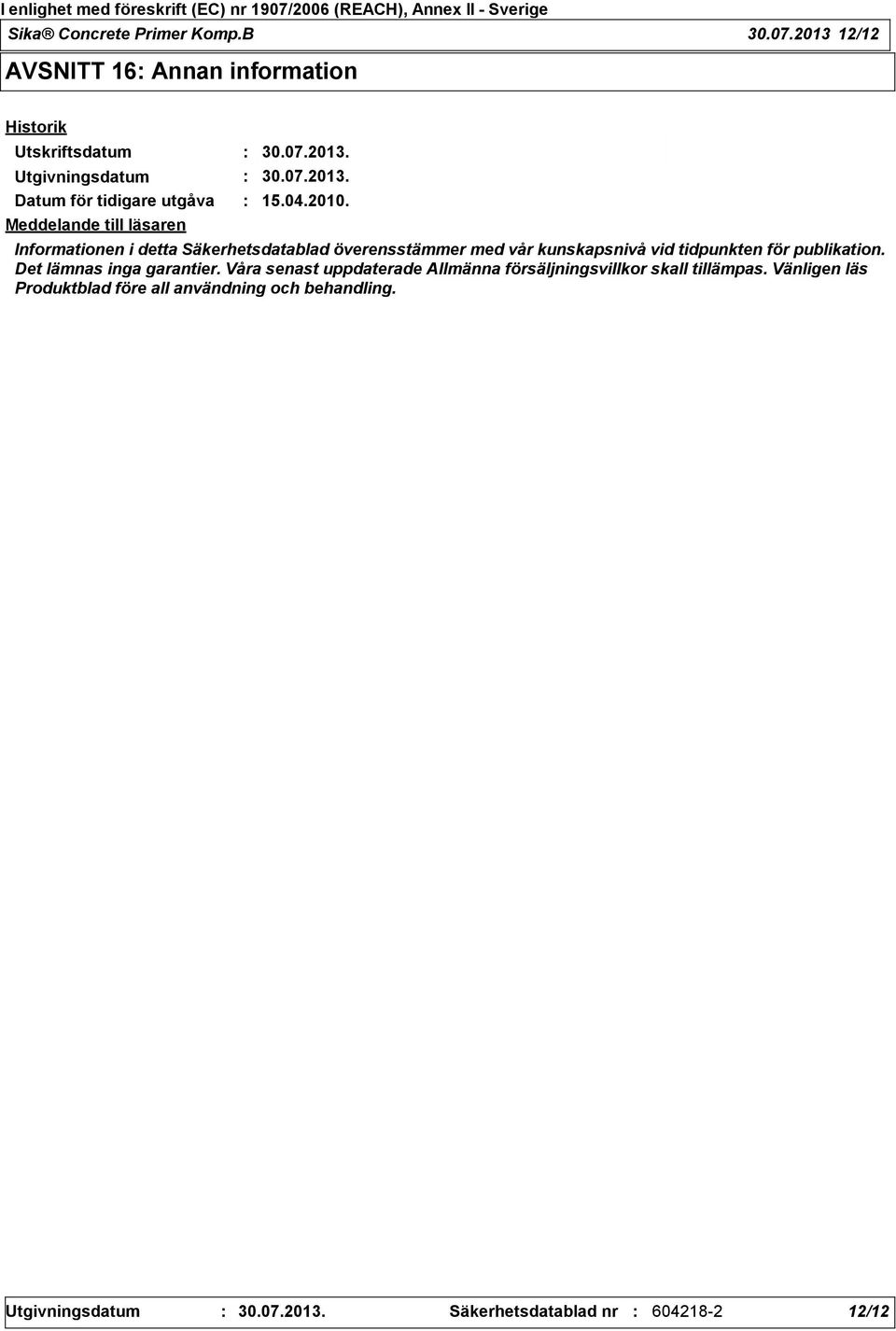 Meddelande till läsaren Informationen i detta Säkerhetsdatablad överensstämmer med vår kunskapsnivå vid tidpunkten för publikation.