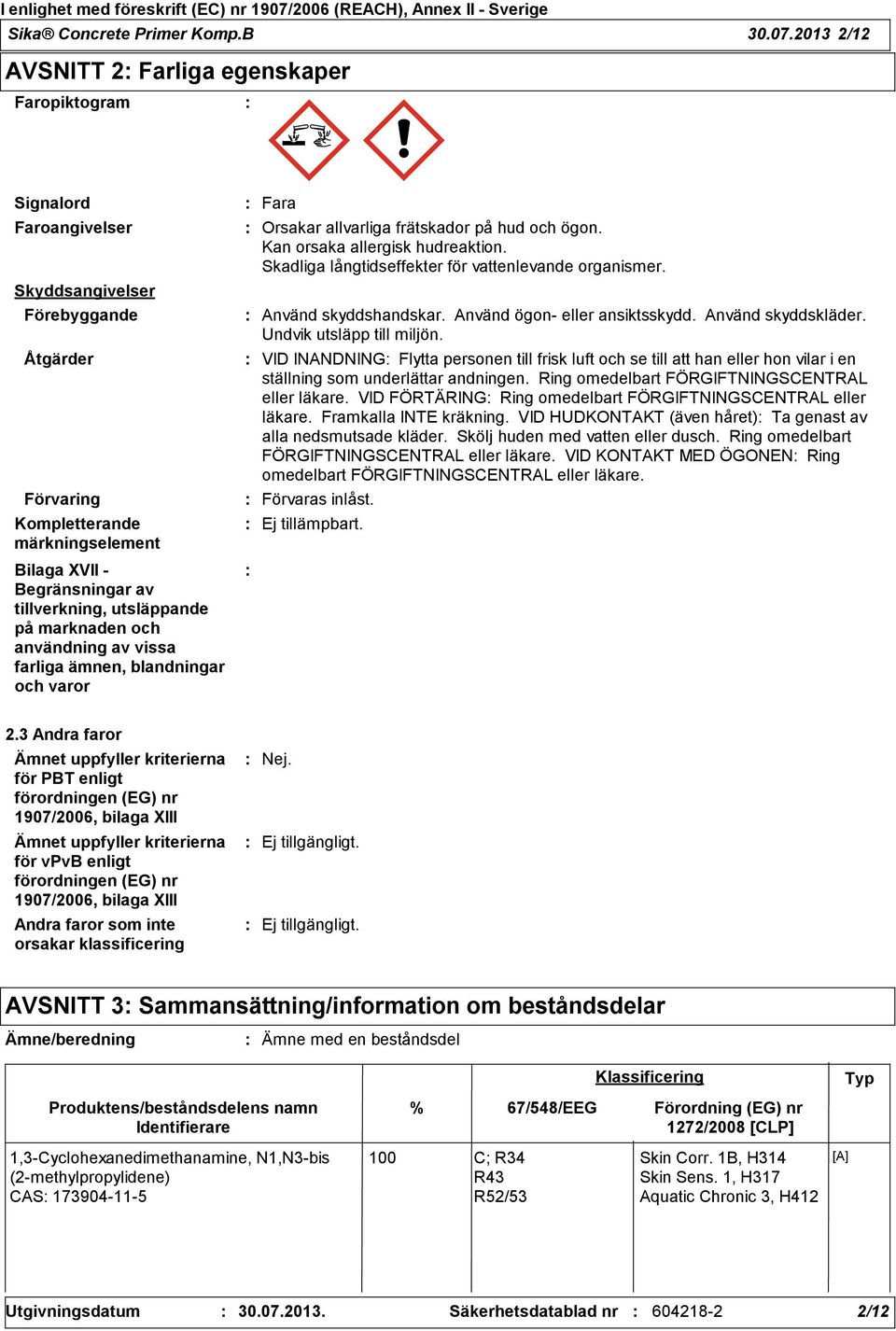 tillverkning, utsläppande på marknaden och användning av vissa farliga ämnen, blandningar och varor Fara Orsakar allvarliga frätskador på hud och ögon. Kan orsaka allergisk hudreaktion.