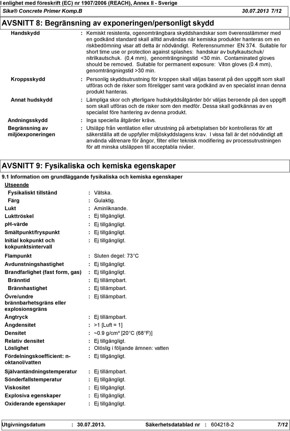 som överensstämmer med en godkänd standard skall alltid användas när kemiska produkter hanteras om en riskbedömning visar att detta är nödvändigt. Referensnummer EN 374.