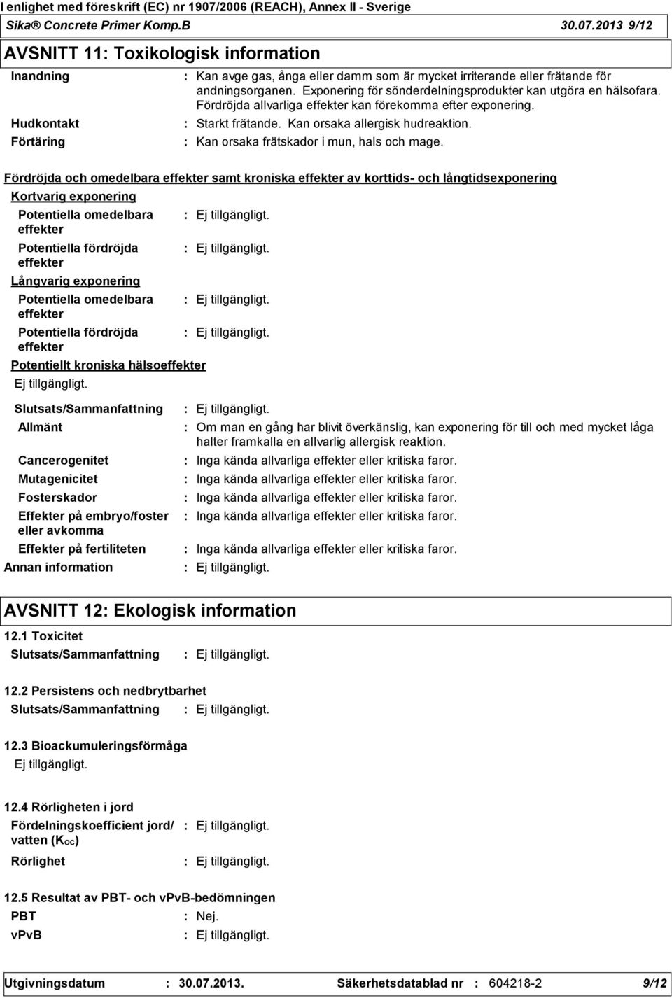 Exponering för sönderdelningsprodukter kan utgöra en hälsofara. Fördröjda allvarliga effekter kan förekomma efter exponering. Starkt frätande. Kan orsaka allergisk hudreaktion.