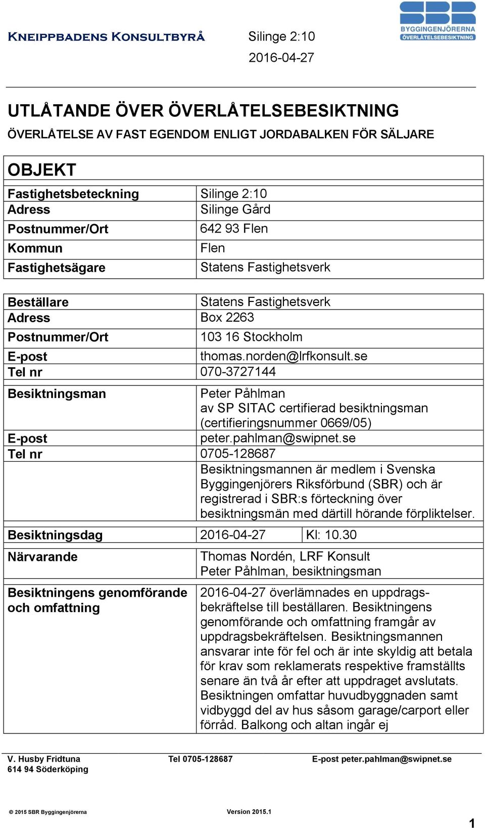 se Tel nr 070-3727144 Besiktningsman Peter Påhlman av SP SITAC certifierad besiktningsman (certifieringsnummer 0669/05) E-post peter.pahlman@swipnet.