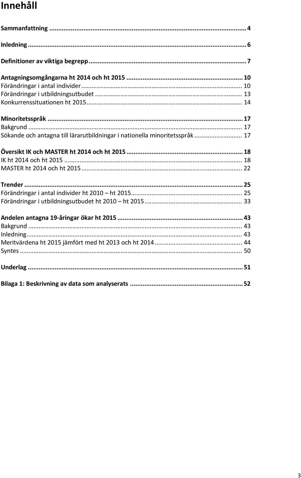 .. 18 IK ht 2014 och ht 2015... 18 MASTER ht 2014 och ht 2015... 22 Trender... 25 Förändringar i antal individer ht 2010 ht 2015... 25 Förändringar i utbildningsutbudet ht 2010 ht 2015.