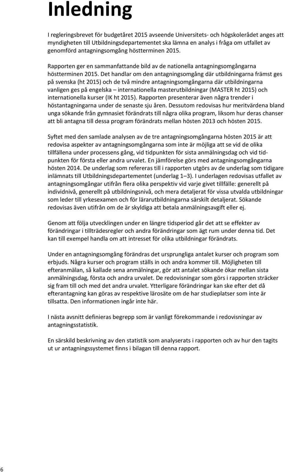 Det handlar om den antagningsomgång där utbildningarna främst ges på svenska (ht 2015) och de två mindre antagningsomgångarna där utbildningarna vanligen ges på engelska internationella